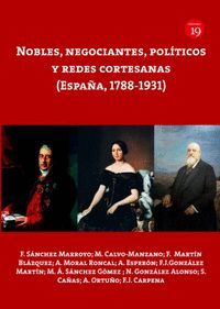 NOBLES, NEGOCIANTES, POLÍTICOS Y REDES CORTESANAS (ESPAÑA, 1788-1931)