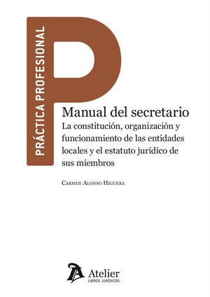 MANUAL DEL SECRETARIO. LA CONSTITUCIÓN, ORGANIZACIÓN Y FUNCIONAMIENTO DE LAS ENTIDADES LOCALES