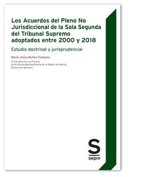 LOS ACUERDOS DEL PLENO NO JURISDICCIONAL DE LA SALA SEGUNDA DEL TRIBUNAL SUPREMO ADOPTADOS ENTRE 2000 Y 2018