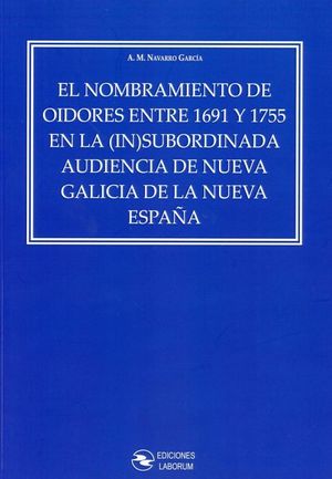 EL NOMBRAMIENTO DE OIDORES ENTRE 1691 Y 1755 EN LA (IN)SUBORDINADA AUDIENCIA DE NUEVA GALICIA DE LA NUEVA ESPAÑA