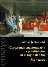 CORTESANAS ENAMORADAS. LA PROSTITUCION EN EL SIGLO DE ORO