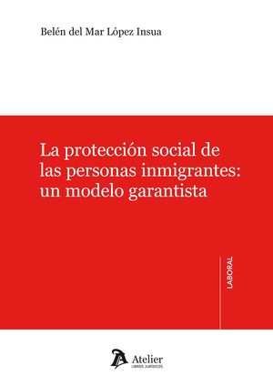 LA PROTECCION SOCIAL DE LAS PERSONAS INMIGRANTES: UN MODELO GARANTISTA