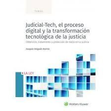 JUDICIAL-TECH EL PROCESO DIGITAL Y LA TRANSFORMACIÓN TECNOLÓGICA DE LA JUSTICIA