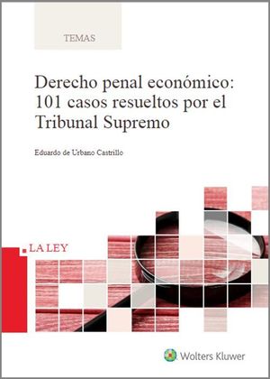 DERECHO PENAL ECONÓMICO: 101 CASOS RESUELTOS POR EL TRIBUNAL SUPREMO