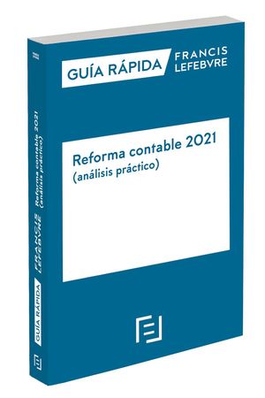 GUÍA RÁPIDA REFORMA CONTABLE 2021 (ANÁLISIS PRÁCTICO)