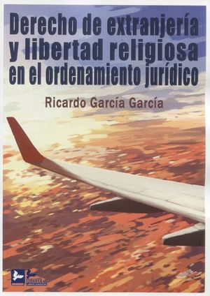 DERECHO DE EXTRANJERIA Y LIBERTAD RELIGIOSA EN EL ORDENAMIENTO JURIDICO