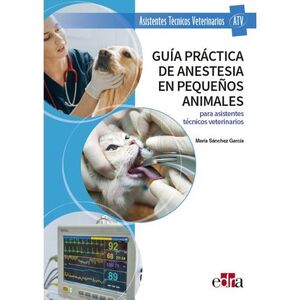 GUÍA PRÁCTICA DE ANESTESIA EN PEQUEÑOS ANIMALES PARA ASISTENTES TÉCNICOS VETERINARIOS