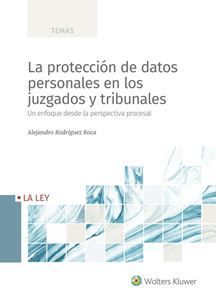 LA PROTECCIÓN DE DATOS PERSONALES EN LOS JUZGADOS Y TRIBUNALES