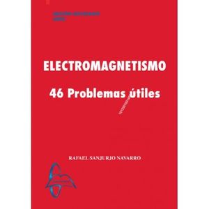 ELECTROMAGNETISMO. 46 PROBLEMAS ÚTILES