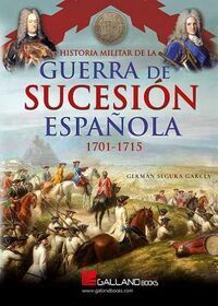 HISTORIA MILITAR DE LA GUERRA DE SUCESIÓN ESPAÑOLA (1701-1715)