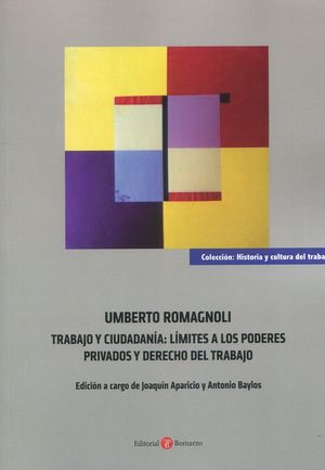 UMBERTO ROMAGNOLI. TRABAJO Y CIUDADANÍA: LÍMITES A LOS PODER Y DERECHO DEL TRABA