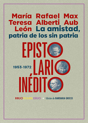 LA AMISTAD, PATRIA DE LOS SIN PATRIA. EPISTOLARIO INÉDITO (1953-1972)