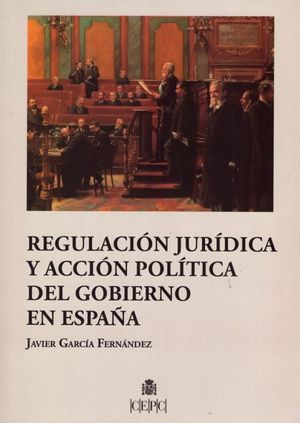 REGULACIÓN JURÍDICA Y ACCIÓN POLÍTICA DEL GOBIERNO EN ESPAÑA