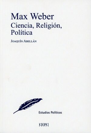 MAX WEBER. CIENCIA, RELIGION, POLITICA