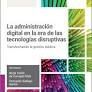 LA ADMINISTRACIÓN DIGITAL EN LA ERA DE LAS TECNOLOGÍAS DISRUPTIVAS