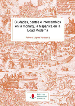 CIUDADES, GENTES E INTERCAMBIOS EN LA MONARQUÍA HISPÁNICA EN LA EDAD MODERNA