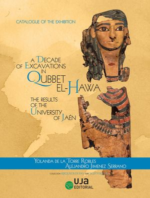 A DECADE OF EXCAVATIONS IN QUBBET EL-HAWA: THE RESULTS OF THE UNIVERSITY OF JAÉN