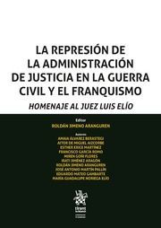 LA REPRESION DE LA ADMINISTRACION DE JUSTICIA EN LA GUERRA CIVIL Y EL FRANQUISMO