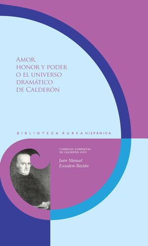 AMOR, HONOR Y PODER O EL UNIVERSO DRAMATICO DE CALDERON