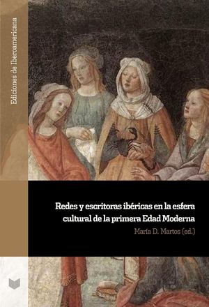 REDES Y ESCRITORAS IBERICAS EN LA ESFERA CULTURAL DE LA PRIMERA EDAD MODERNA