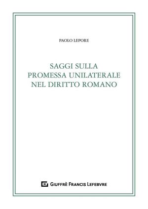 SAGGI SULLA PROMESSA UNILATERALE NEL DIRITTO ROMANO