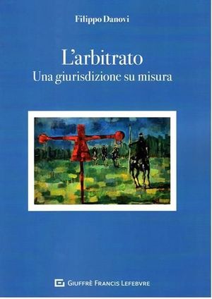 ARBITRATO - UNA GIURISDIZIONE SU MISURA