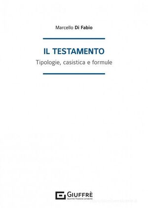 IL TESTAMENTO. TIPOLOGIE, CASISTICA E FORMULE