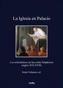 LA IGLESIA EN PALACIO. LOS ECLESIÁSTICOS EN LAS CORTES HISPÁNICAS (SIGLOS XVI-XVII)