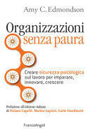 ORGANIZZAZIONI SENZA PAURA. CREARE SICUREZZA PSICOLOGICA SUL LAVORO PER IMPARARE, INNOVARE E CRESCERE