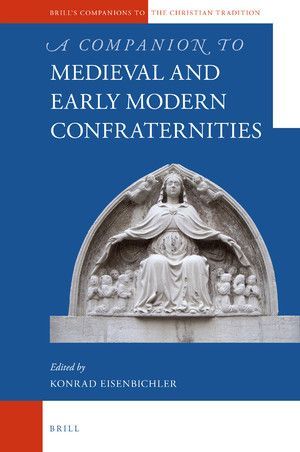 A COMPANION TO MEDIEVAL AND EARLY MODERN CONFRATERNITIES