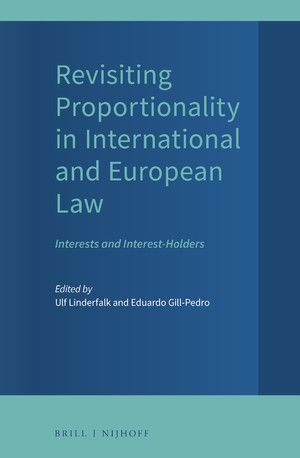 REVISITING PROPORTIONALITY IN INTERNATIONAL AND EUROPEAN LAW