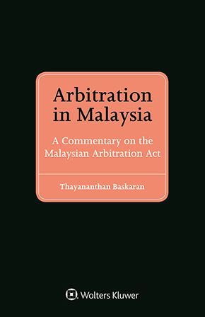 ARBITRATION IN MALAYSIA: A COMMENTARY ON THE MALAYSIAN ARBITRATION ACT