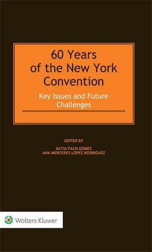 60 YEARS OF THE NEW YORK CONVENTION: KEY ISSUES AND FUTURE CHALLENGES