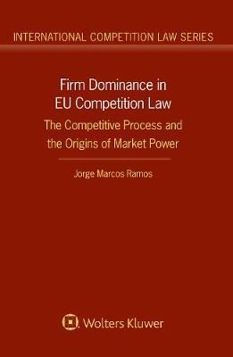 FIRM DOMINANCE IN EU COMPETITION LAW: THE COMPETITIVE PROCESS AND THE ORIGINS OF MARKET POWER