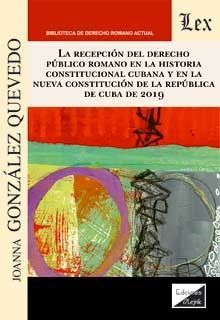 LA RECEPCIÓN DEL DERECHO PÚBLICO ROMANO EN LA HISTORIA CONSTITUCIONAL CUBANA Y EN LA NUEVA CONSTITUCIÓN DE LA REPÚBLICA DE CUBA DE 2019