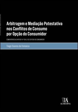 ARBITRAGEM E MEDIAÇÃO POTESTATIVA NOS CONFLITOS DE CONSUMO POR OPÇÃO DO CONSUMIDOR