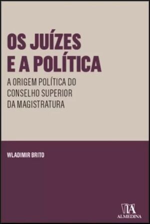 OS JUÍZES E A POLÍTICA - A ORIGEM POLÍTICA DO CONSELHO SUPERIOR