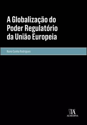A GLOBALIZAÇÃO DO PODER REGULATÓRIO DA UNIÃO EUROPEIA