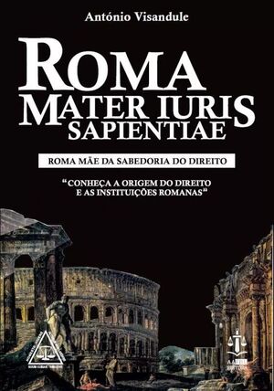 ROMA MATER IURIS SAPIENTIAE - ROMA MÃE DA SABEDORIA DO DIREITO -