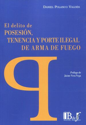 EL DELITO DE POSESION, TENENCIA Y PORTE ILEGAL DE ARMA DE FUEGO
