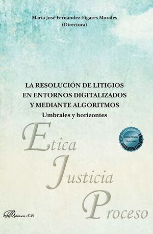 LA RESOLUCION DE LITIGIOS EN ENTORNOS DIGITALIZADOS Y MEDIANTE ALGORITMOS: