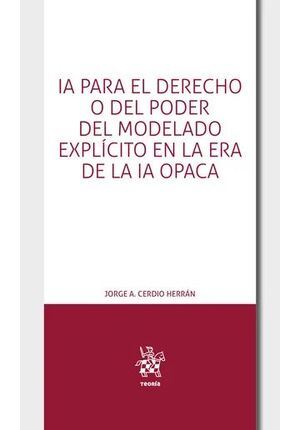 IA PARA EL DERECHO O DEL PODER DEL MODELADO EXPLÍCITO EN LA ERA DE LA IA OPACA
