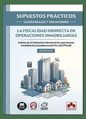 LA FISCALIDAD INDIRECTA EN OPERACIONES INMOBILIARIAS. SUPUESTOS PRÁCTICOS. CASOS REALES Y SOLUCIONES