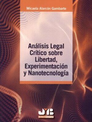 ANALISIS LEGAL CRITICO SOBRE LIBERTAD, EXPERIMENTACION Y NANOTECNOLOGIA