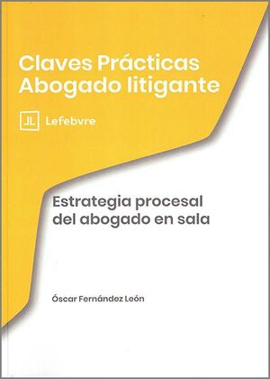 CLAVES PRACTICAS.ESTRATEGIA PROCESAL DEL ABOGADO EN SALA