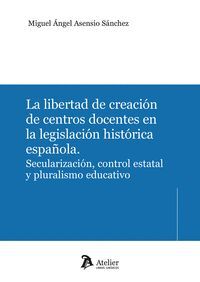 LA LIBERTAD DE CREACION DE CENTROS DOCENTES EN LA LEGISLACION HISTORICA ESPAÑOLA