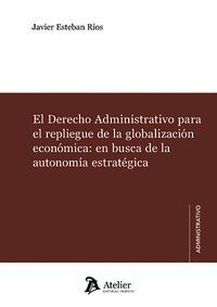 EL DERECHO ADMINISTRATIVO PARA EL REPLIEGUE DE LA GLOBALIZACIÓN ECONÓMICA
