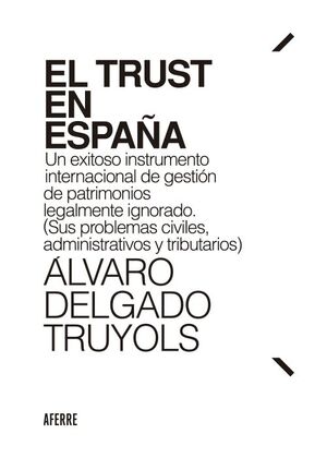 EL TRUST EN ESPAÑA. UN EXITOSO INSTRUMENTO INTERNACIONAL DE GESTIÓN DE PATRIMONIOS LEGALMENTE IGNORADO