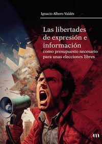 LAS LIBERTADES DE EXPRESIÓN E INFORMACIÓN COMO PRESUPUESTO NECESARIO PARA UNAS ELECCIONES LIBRES